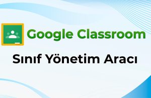 Google Classroom Sınıf Yönetimi Aracı